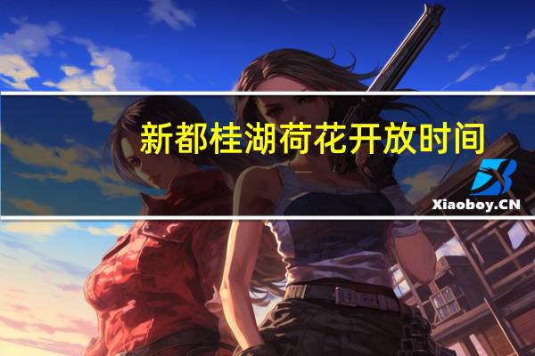 新都桂湖荷花开放时间