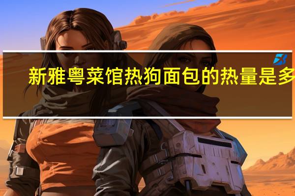 新雅粤菜馆 热狗面包的热量是多少