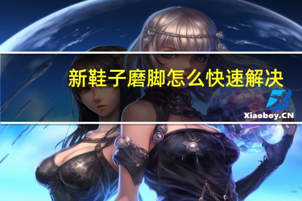 新鞋子磨脚怎么快速解决