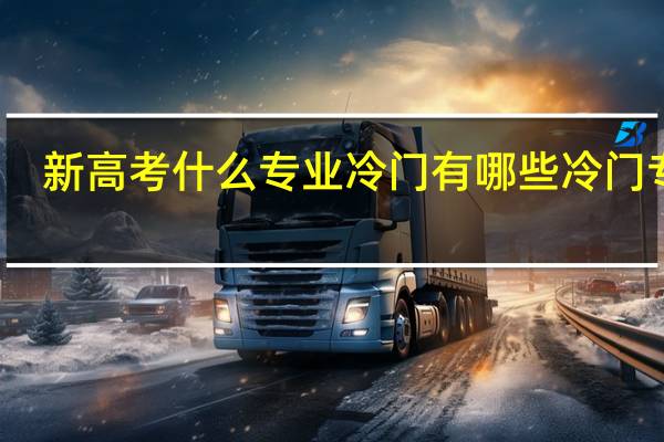 新高考什么专业冷门 有哪些冷门专业