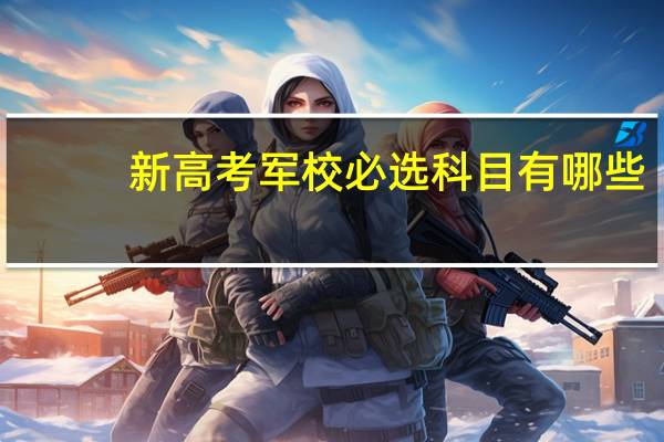 新高考军校必选科目有哪些