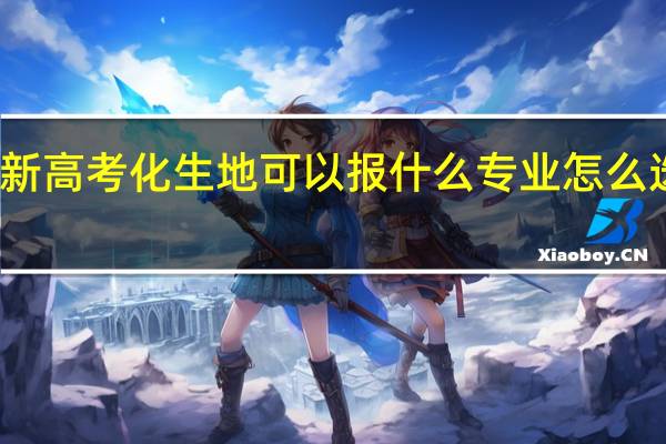 新高考化生地可以报什么专业 怎么选专业