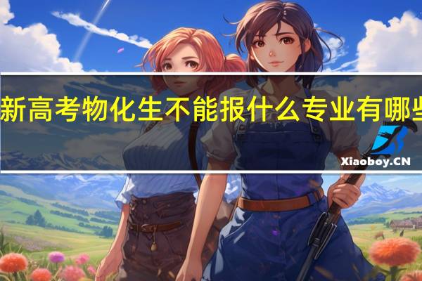 新高考物化生不能报什么专业 有哪些专业
