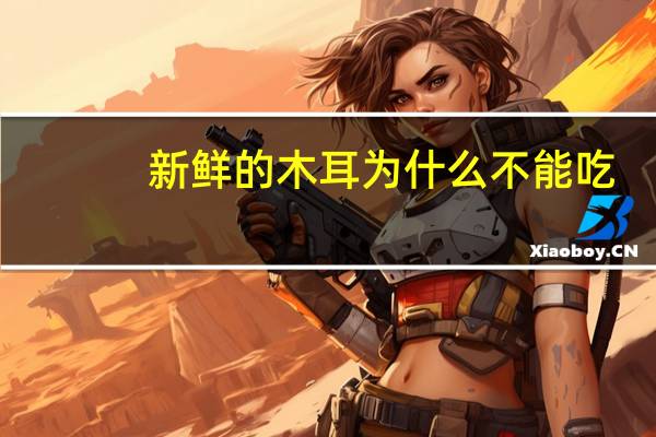 新鲜的木耳为什么不能吃（新鲜木耳到底能不能吃）