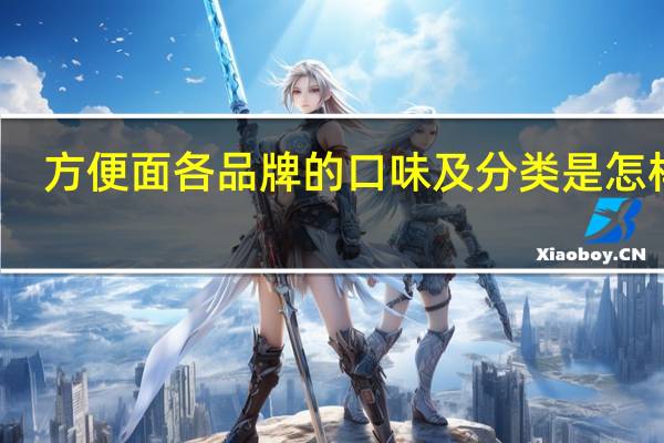 方便面各品牌的口味及分类是怎样的