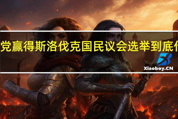 方向党赢得斯洛伐克国民议会选举 到底什么情况嘞