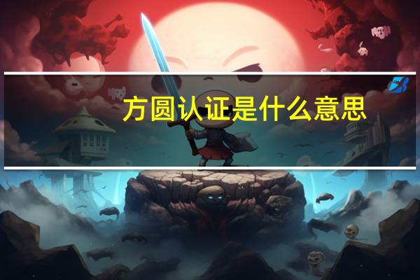 方圆认证是什么意思
