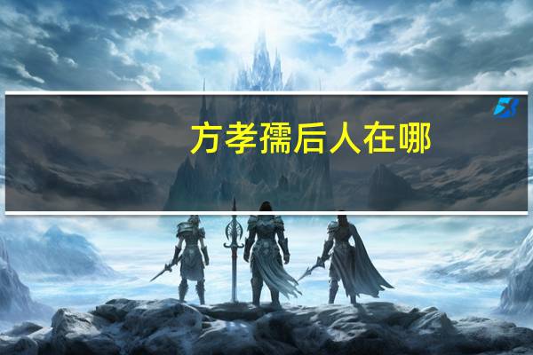 方孝孺后人在哪（方孝孺后人）