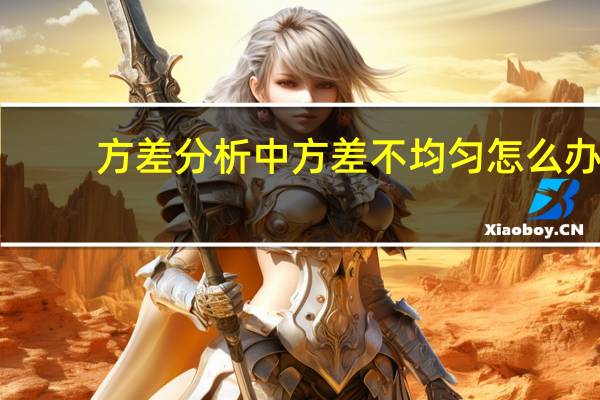 方差分析中方差不均匀怎么办？