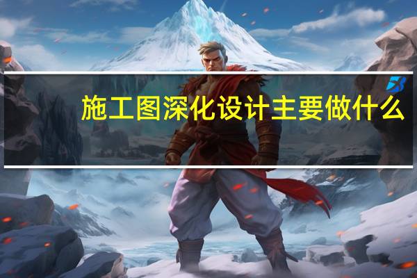 施工图深化设计主要做什么（施工图深化）
