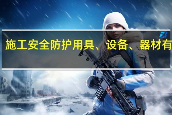 施工安全防护用具、设备、器材有哪些