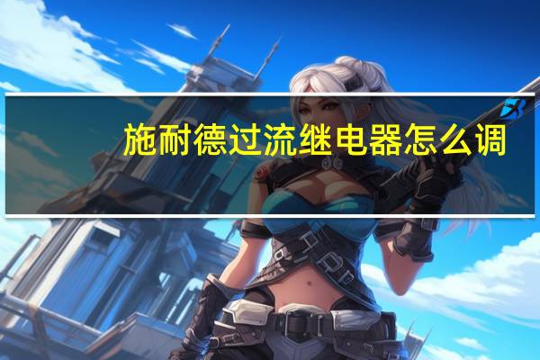 施耐德过流继电器怎么调