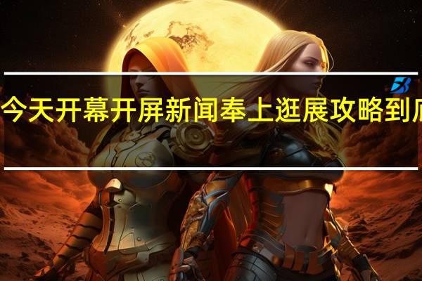 旅交会今天开幕开屏新闻奉上逛展攻略 到底什么情况嘞
