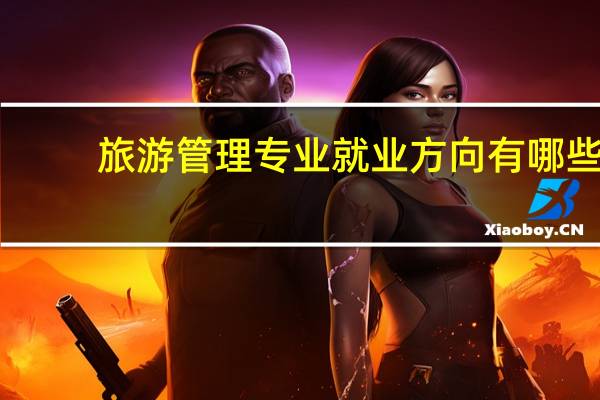 旅游管理专业就业方向有哪些,好找工作吗