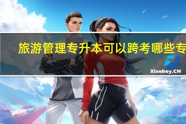 旅游管理专升本可以跨考哪些专业