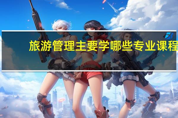 旅游管理主要学哪些专业课程