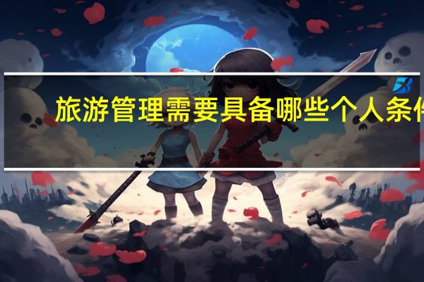 旅游管理需要具备哪些个人条件