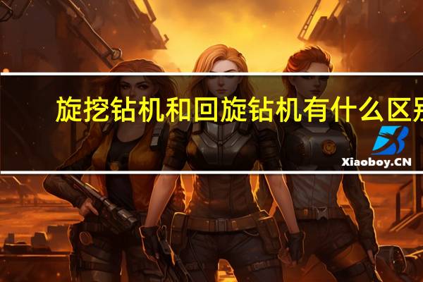 旋挖钻机和回旋钻机有什么区别