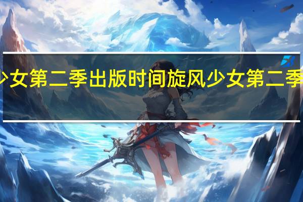 旋风少女第二季出版时间 旋风少女第二季什么时候播