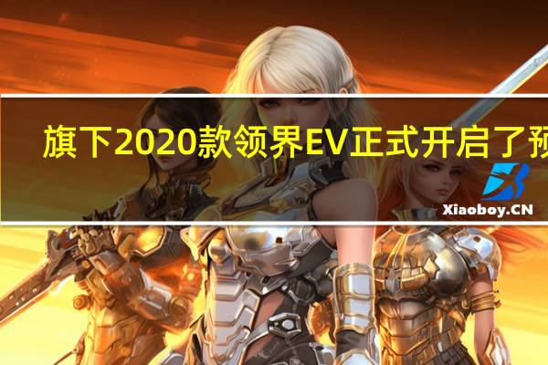 旗下2020款领界EV正式开启了预售