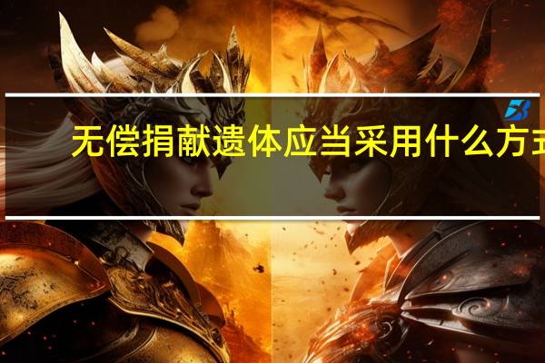 无偿捐献遗体应当采用什么方式（无偿）