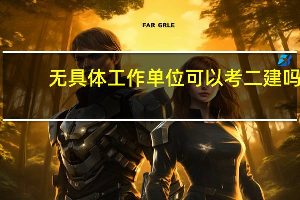 无具体工作单位可以考二建吗