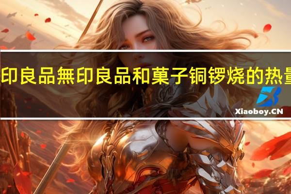 无印良品 無印良品和菓子铜锣烧的热量是多少