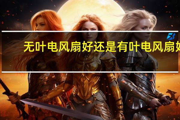 无叶电风扇好还是有叶电风扇好（无叶电风扇效果好不好）