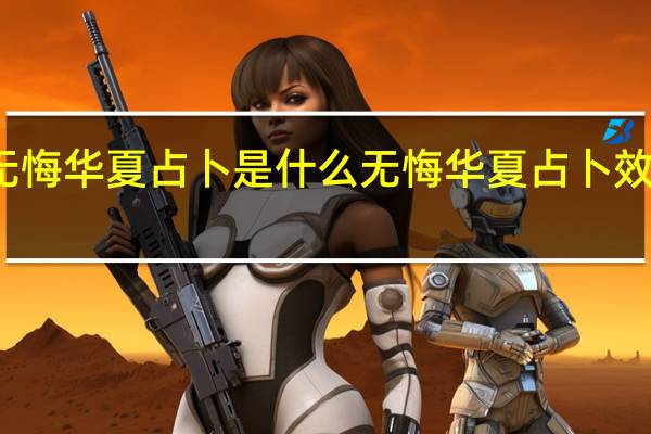无悔华夏占卜是什么 无悔华夏占卜效果介绍