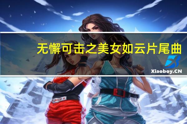 无懈可击之美女如云片尾曲（无懈可击之美女如云演员表）