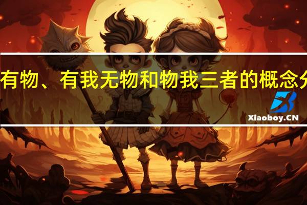 无我有物、有我无物和物我三者的概念分别是什么