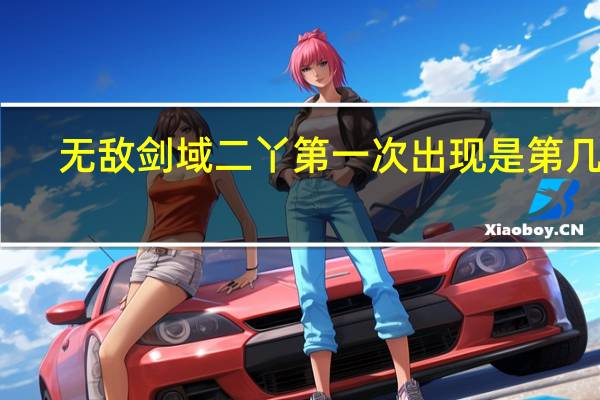 无敌剑域二丫第一次出现是第几章