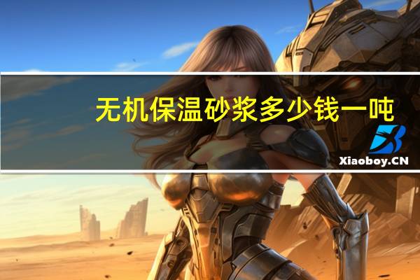 无机保温砂浆多少钱一吨(无机保温砂浆)