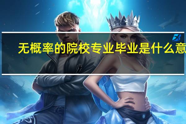 无概率的院校专业毕业是什么意思