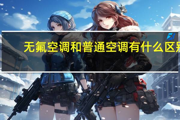 无氟空调和普通空调有什么区别（无氟空调）