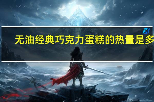 无油经典巧克力蛋糕的热量是多少