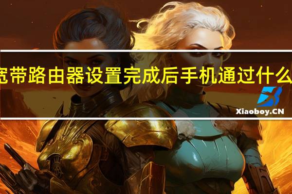 无线宽带路由器设置完成后手机通过什么接入路由器（无线宽带路由器设置）