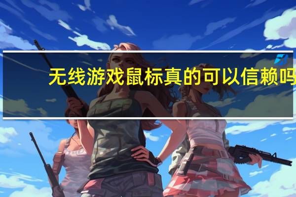 无线游戏鼠标真的可以信赖吗