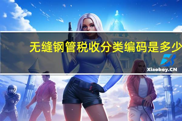 无缝钢管税收分类编码是多少（无缝钢管是怎样分类的）