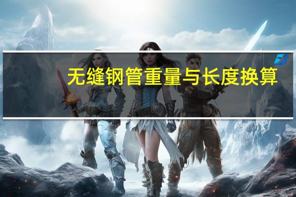 无缝钢管重量与长度换算（无缝钢管的重量计算公式是什么）