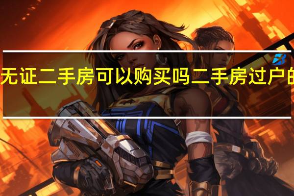 无证二手房可以购买吗二手房过户的流程