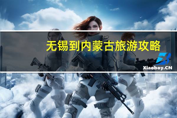 无锡到内蒙古旅游攻略