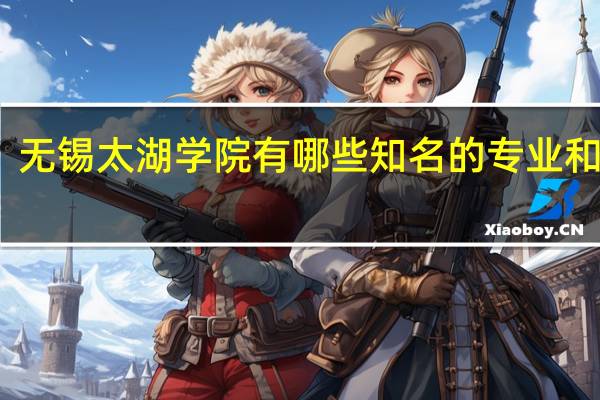 无锡太湖学院有哪些知名的专业和学科