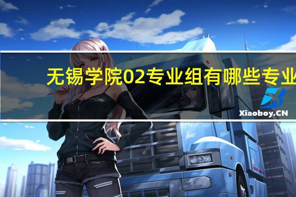 无锡学院02专业组有哪些专业
