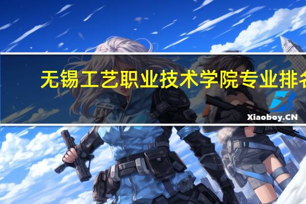 无锡工艺职业技术学院专业排名
