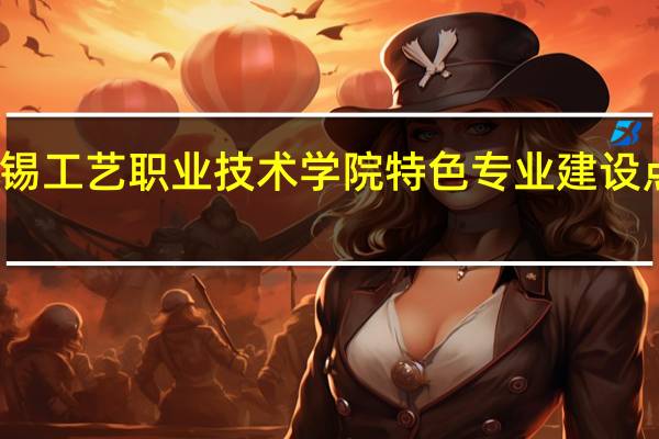 无锡工艺职业技术学院特色专业建设点有哪些