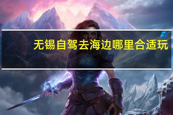 无锡自驾去海边哪里合适玩