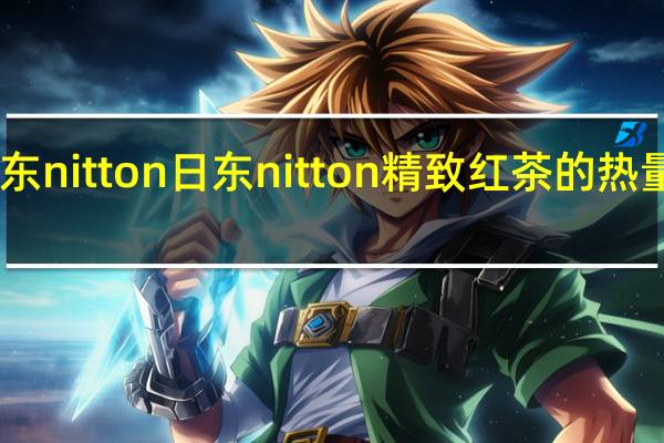 日东nitton 日东 nitton 精致红茶的热量是多少