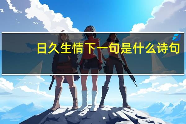 日久生情下一句是什么诗句（日久生情下一句是什么）