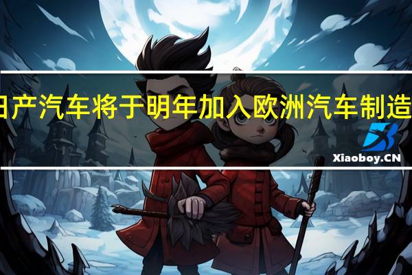 日产汽车将于明年加入欧洲汽车制造商协会